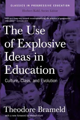 The Use of Explosive Ideas in Education (Classics in Progressive Education)