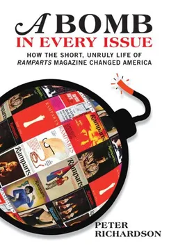 A Bomb in Every Issue: How the Short, Unruly Life of Ramparts Magazine Changed America