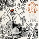 Dr. Seuss & Co. Go to War: The World War II Editorial Cartoons of America's Leading Comic Artists