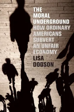 עטיפת הספר The Moral Underground: How Ordinary Americans Subvert an Unfair Economy מאת Lisa Dodson