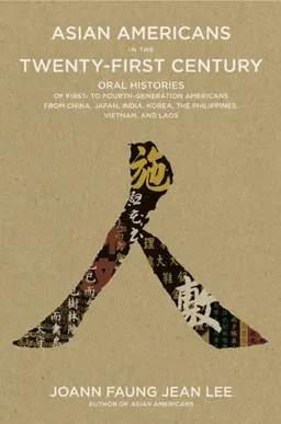 Asian Americans in the Twenty-first Century: Oral Histories of First- to Fourth-generation Americans from China, Japan, India, Korea, the Philippines, Vietnam, and Laos