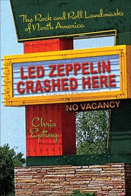 Led Zeppelin Crashed Here: The Rock and Roll Landmarks of North America