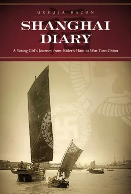 עטיפת הספר Shanghai Diary: A Young Girl's Journey from Hitler's Hate to War-Torn China מאת Ursula Bacon