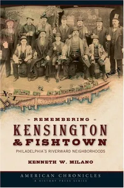 Remembering Kensington & Fishtown: Philadelphia's Riverward Neighborhoods (American Chronicles (History Press))