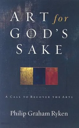עטיפת הספר Art for God's Sake: A Call to Recover the Arts מאת Philip Graham Ryken