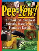 Pee-yew!: The Stinkiest, Smelliest Animals, Insects, and Plants on Earth!: Ages 9+