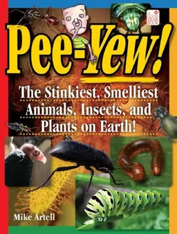 Pee-yew!: The Stinkiest, Smelliest Animals, Insects, and Plants on Earth!: Ages 9+