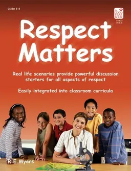 Respect Matters: Real Life Scenarios Provide Powerful Discussion Starters for All Aspects of Respect: Grades 6-8:Teacher Resource
