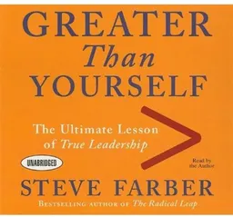 Greater Than Yourself: The Ultimate Lesson of True Leadership