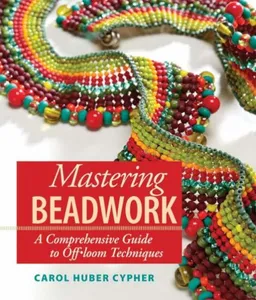 עטיפת הספר Mastering Beadwork: A Comprehensive Guide to Off-loom Techniques מאת Carol Huber Cypher