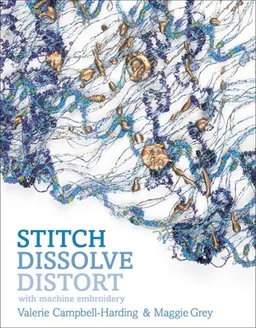 עטיפת הספר Stitch, Dissolve, Distort with Machine Embroidery מאת Valerie Campbell-Harding