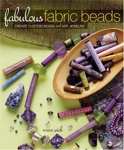Fabulous Fabric Beads: Create Custom Beads and Art Jewelry