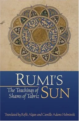 Rumi's Sun: The Teachings of Shams of Tabriz