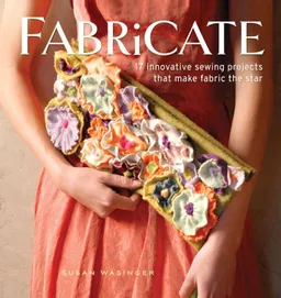 עטיפת הספר Fabricate: 17 Innovative Sewing Projects that Make Fabric the Star מאת Susan Wasinger
