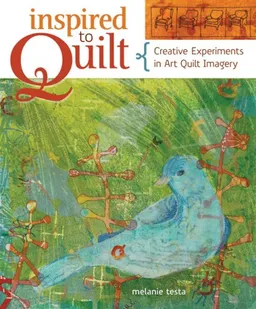 עטיפת הספר Inspired to Quilt: Creative Experiments in Art Quilt Imagery מאת Melanie Testa