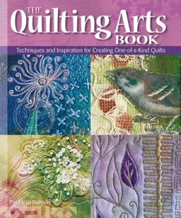 עטיפת הספר The Quilting Arts Book: Techniques and Inspiration for Creating One-of-a-Kind Quilts מאת Patricia Bolton