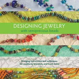 עטיפת הספר Designing Jewelry with Semiprecious Beads: Stringing Instructions and Techniques for Necklaces, Bracelets, and Much More מאת Kim Gover
