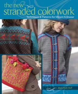עטיפת הספר The New Stranded Colorwork: Techniques and Patterns for Vibrant Knitwear מאת Mary Scott Huff