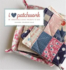 עטיפת הספר I Love Patchwork: 21 Irresistible Zakka Projects to Sew מאת Rashida Coleman-Hale