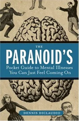 The Paranoid's Pocket Guide to Mental Disorders You Can Just Feel Coming On