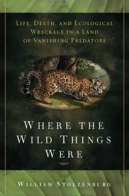 Where the Wild Things Were: Life, Death, and Ecological Wreckage in a Land of Vanishing Predators