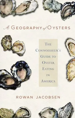 A Geography of Oysters: The Connoisseur's Guide to Oyster Eating in North America