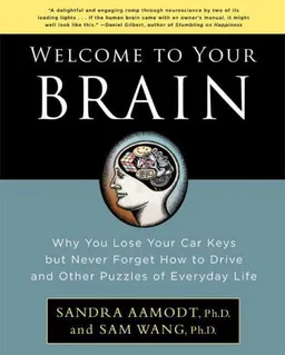 Welcome to Your Brain: Why You Lose Your Car Keys but Never Forget How to Drive and Other Puzzles of Everyday Life