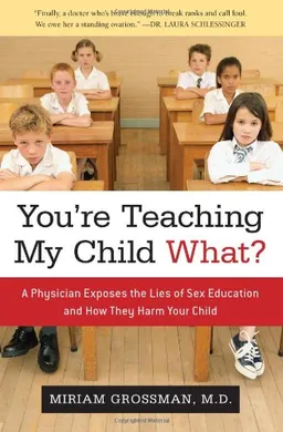 עטיפת הספר You're Teaching My Child What?: A Physician Exposes the Lies of Sex Ed and How They Harm Your Child מאת Miriam Grossman M.D.