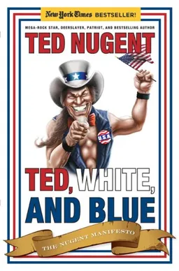 עטיפת הספר Ted, White, and Blue: The Nugent Manifesto מאת Ted Nugent