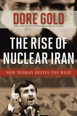 עטיפת הספר The Rise of Nuclear Iran: How Tehran Defies the West מאת Dore Gold