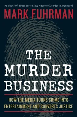 The Murder Business: How the Media Turns Crime Into Entertainment and Subverts Justice