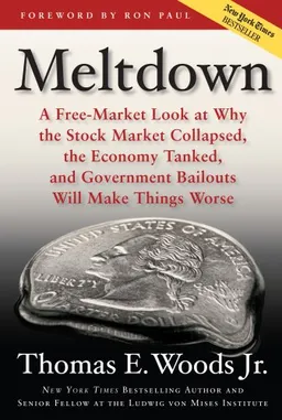 Meltdown: A Free-Market Look at Why the Stock Market Collapsed, the Economy Tanked, and Government Bailouts Will Make Things Worse