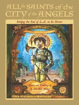 All the Saints of the City of the Angels: Seeking the Soul of L.A. On Its Streets