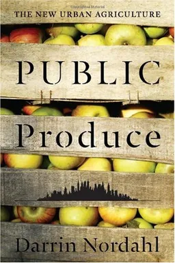 Public Produce: The New Urban Agriculture