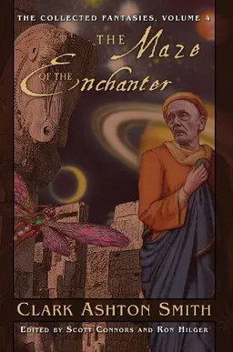 The Maze of the Enchanter (The Collected Fantasies of Clark Ashton Smith, Vol. 4) (v. 4)
