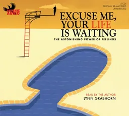 Excuse Me, Your Life is Waiting: The Astonishing Power of Feelings