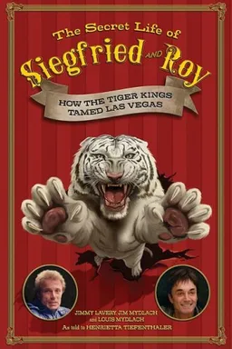 The Secret Life of Siegfried and Roy: How the Tiger Kings Tamed Las Vegas