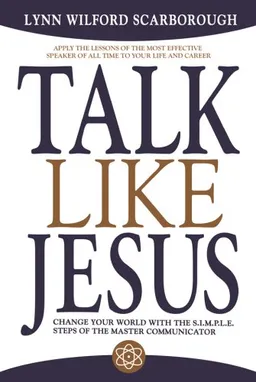 Talk Like Jesus: Change Your World with the S.I.M.P.L.E. Steps of the Master Communicator