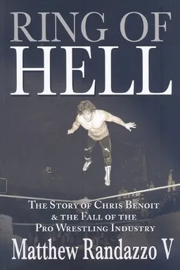 Ring of Hell: The Story of Chris Benoit & the Fall of the Pro Wrestling Industry