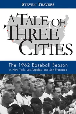 A Tale of Three Cities: The 1962 Baseball Season in New York, Los Angeles, and San Francisco
