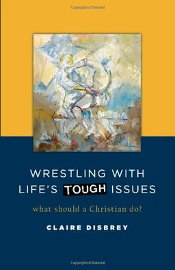 Wrestling with Life's Tough Issues: What Should a Christian Do?