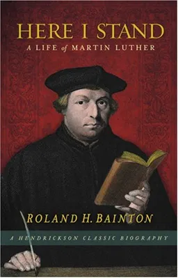 Here I Stand: A Life of Martin Luther (Hendrickson Classic Biographies)