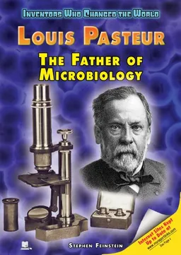 Louis Pasteur: The Father of Microbiology (Inventors Who Changed the World)