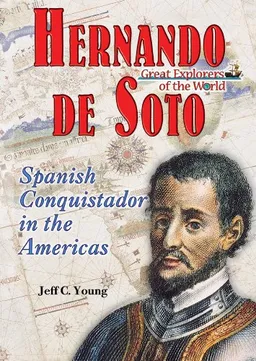 Hernando De Soto: Spanish Conquistador in the Americas (Great Explorers of the World)