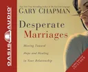 Desperate Marriages: Moving Toward Hope and Healing in Your Relationship