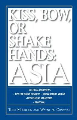 Kiss, Bow, or Shakes Hands Asia: How to Do Business in 12 Asian Countries (Kiss, Bow, or Shake Hands)12