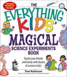 Everything Kids’ Magical Science Experiments Book: Dazzle your friends and family by making magical things happen! (Everything Kids Series)