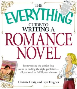 The Everything Guide to Writing a Romance Novel: From writing the perfect love scene to finding the right publisher--All you need to fulfill your dreams (Everything Series)