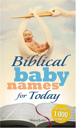 Biblical Baby Names for Today: The Inspiration you need to make the perfect choice for you baby!