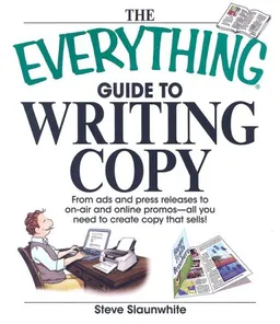 The Everything Guide To Writing Copy: From Ads and Press Release to On-Air and Online Promos--All You Need to Create Copy That Sells (Everything: Language and Literature)